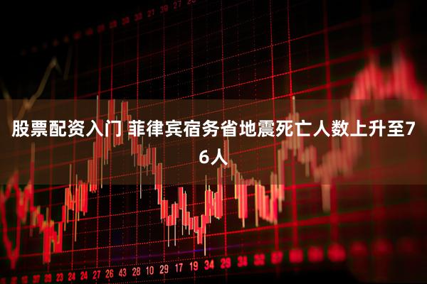 股票配资入门 菲律宾宿务省地震死亡人数上升至76人