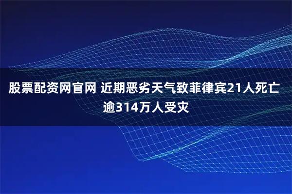 股票配资网官网 近期恶劣天气致菲律宾21人死亡 逾314万人受灾
